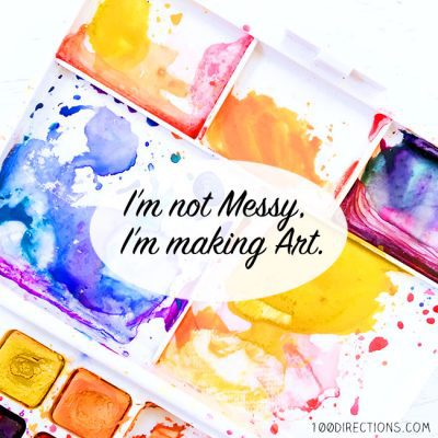 I'm not messy, I'm making art!