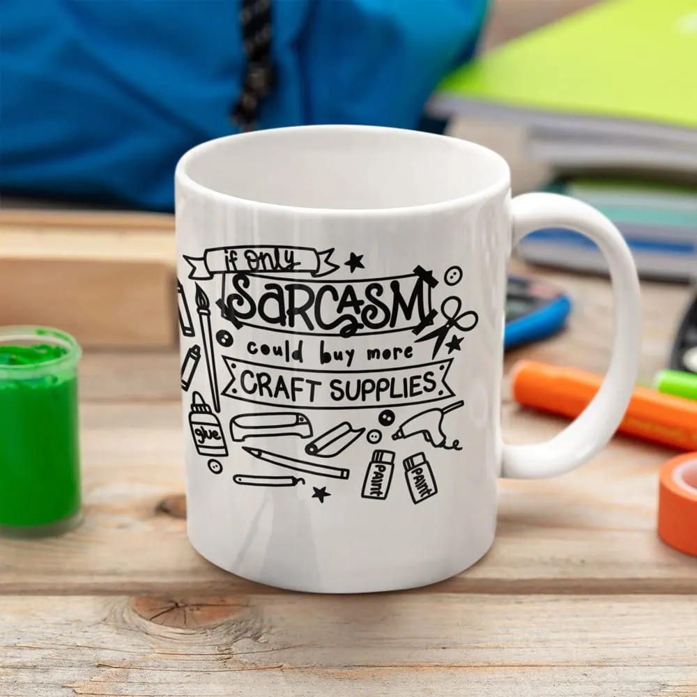 A mug made with an SVG design featuring the phrase "If only Sarcasm could buy more Craft Supplies". Perfect for Cricut crafts. Designed by Jen Goode