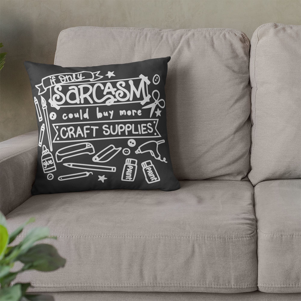 A pillow featuring an SVG design that says "If only Sarcasm could buy more Craft Supplies". Image created by Jen Goode