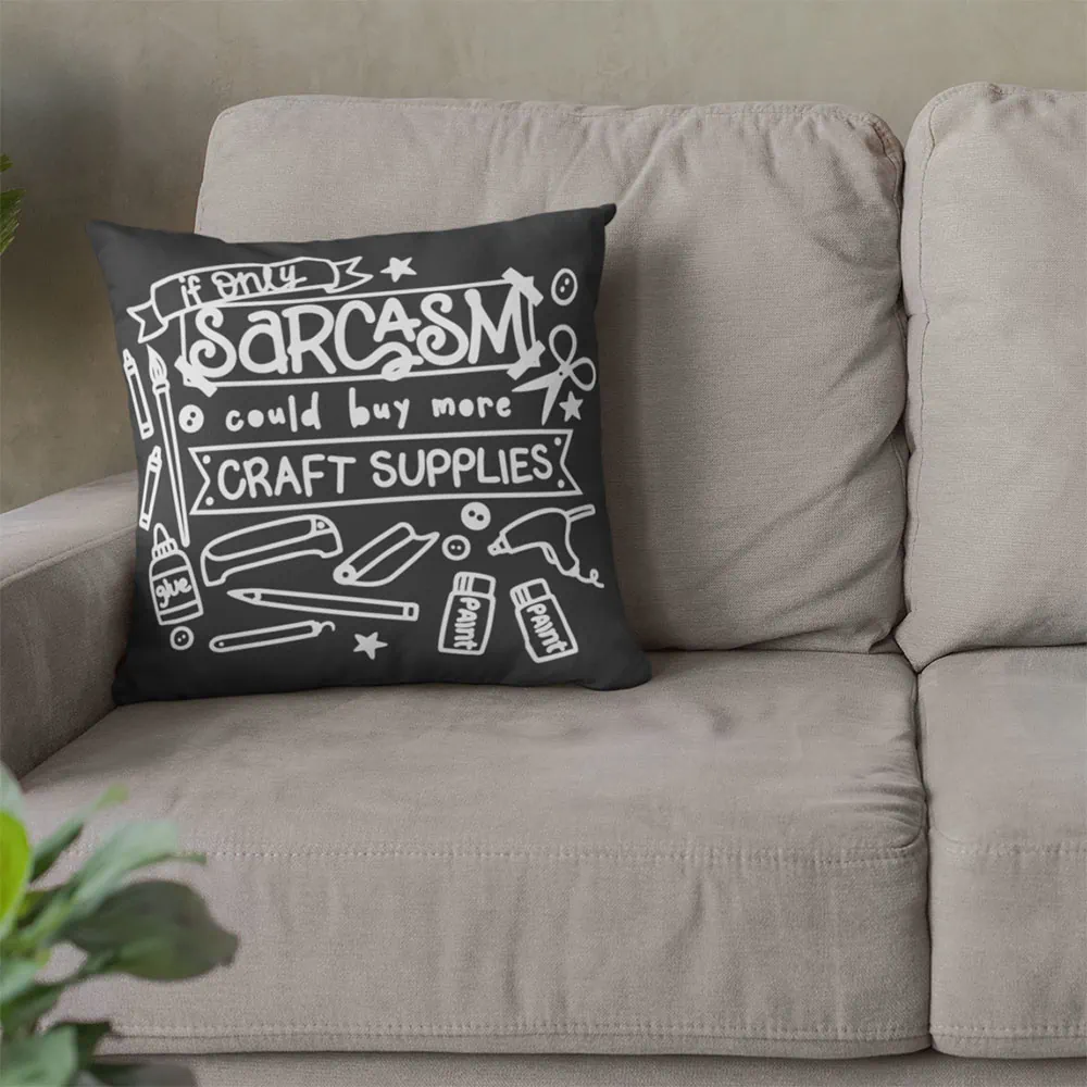 A pillow featuring an SVG design that says "If only Sarcasm could buy more Craft Supplies". Image created by Jen Goode