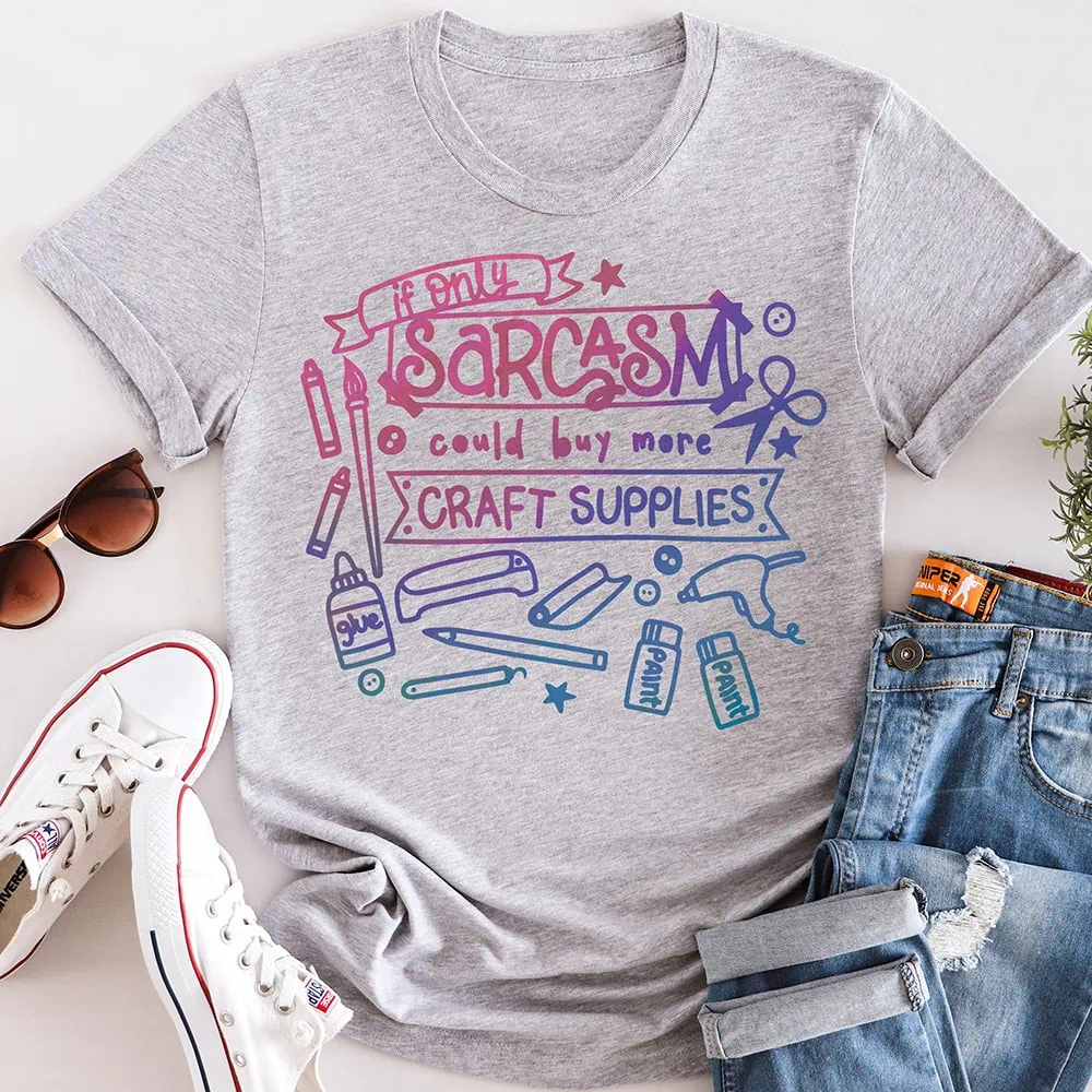 An SVG design featuring the phrase "If only Sarcasm could buy more Craft Supplies". Perfect for Cricut crafts. Designed by Jen Goode